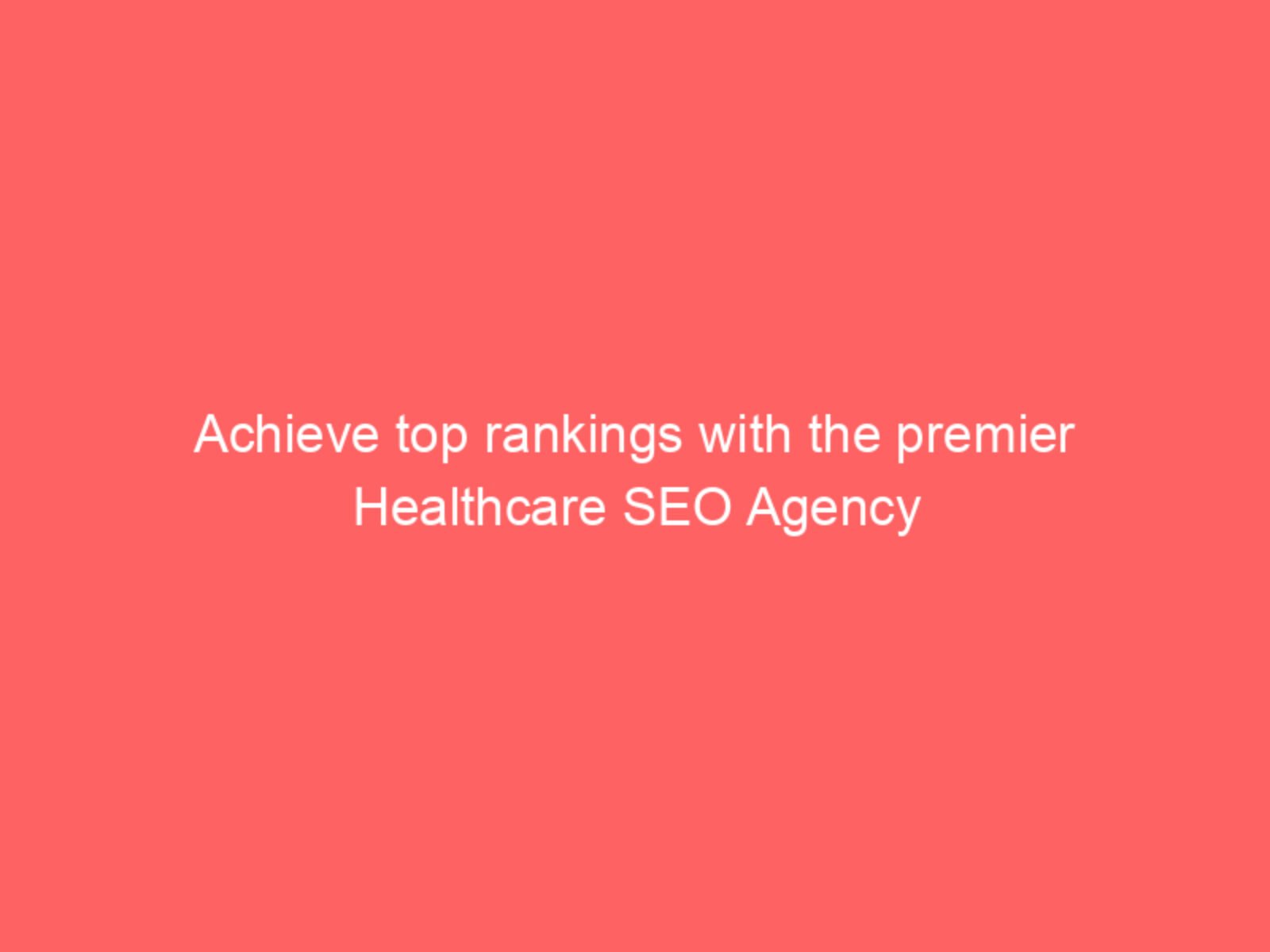 Achieve top rankings with the premier Healthcare SEO Agency